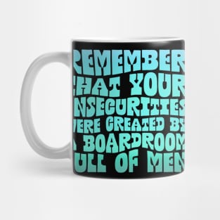 Remember That Your Insecurities Were Created By a Boardroom Full of Men Mug